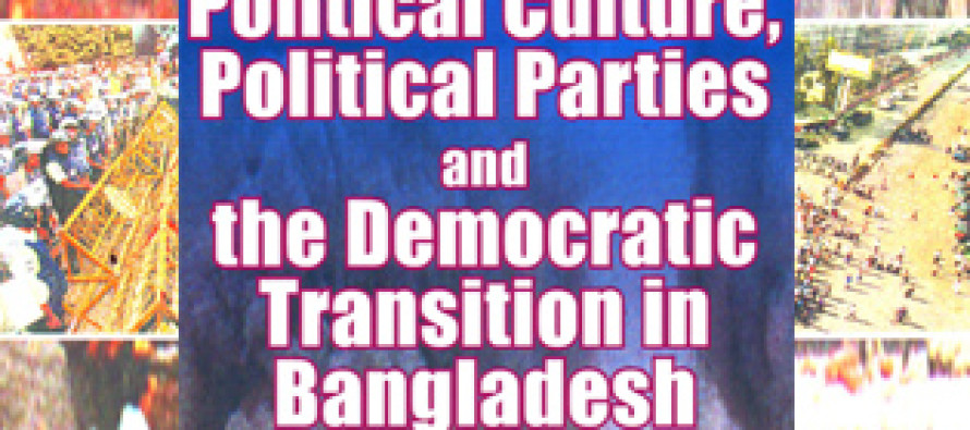 Political Culture, Political Parties and the Democratic Transition in Bangladesh
